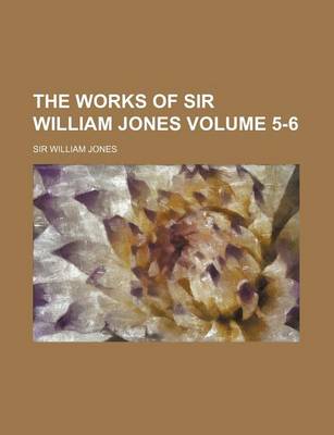 Book cover for The Works of Sir William Jones Volume 5-6