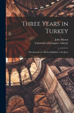 Cover of Three Years in Turkey [electronic Resource]