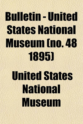Book cover for Bulletin - United States National Museum (No. 48 1895)