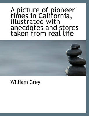 Book cover for A Picture of Pioneer Times in California, Illustrated with Anecdotes and Stores Taken from Real Life