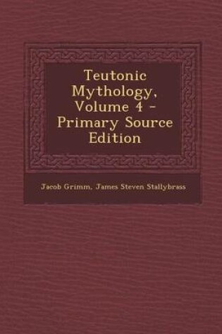 Cover of Teutonic Mythology, Volume 4 - Primary Source Edition