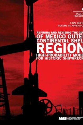 Cover of Refining and Revising the Gulf of Mexico Outer Continental Shelf Region High- Probability Model for Historic Shipwrecks Final Report Volume 3