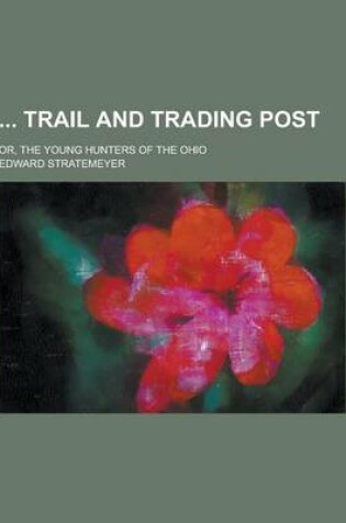 Cover of Trail and Trading Post; Or, the Young Hunters of the Ohio
