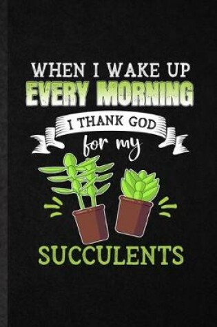 Cover of When I Wake Up Every Morning I Think God for My Succulents