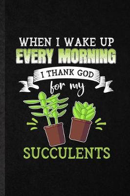 Book cover for When I Wake Up Every Morning I Think God for My Succulents