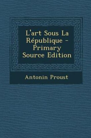 Cover of L'Art Sous La Republique - Primary Source Edition