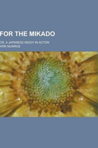 Cover of For the Mikado; Or, a Japanese Middy in Acton