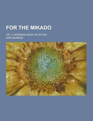Book cover for For the Mikado; Or, a Japanese Middy in Acton
