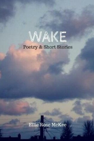 Cover of Wake: Poetry and Short Stories