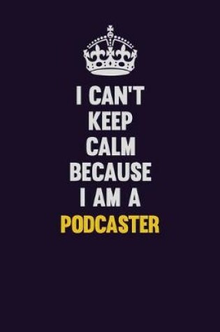 Cover of I can't Keep Calm Because I Am A Podcaster