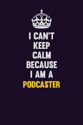 Book cover for I can't Keep Calm Because I Am A Podcaster