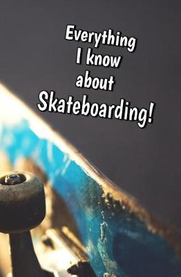 Book cover for Everything I Know About Skateboarding