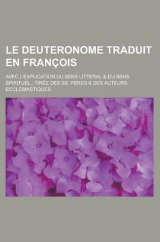 Cover of Le Deuteronome Traduit En Francois; Avec L'Explication Du Sens Litteral & Du Sens Spirituel