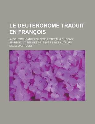Book cover for Le Deuteronome Traduit En Francois; Avec L'Explication Du Sens Litteral & Du Sens Spirituel