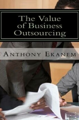 Cover of The Value of Business Outsourcing: How to Do More In Less Time