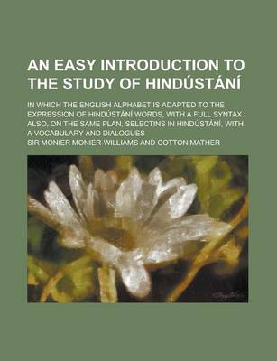 Book cover for An Easy Introduction to the Study of Hindustani; In Which the English Alphabet Is Adapted to the Expression of Hindustani Words, with a Full Syntax;