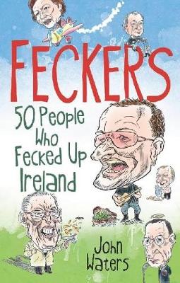 Book cover for Feckers: 50 People Who Fecked Up Ireland