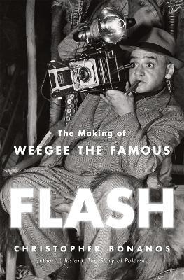 Book cover for Flash: The Making of Weegee the Famous