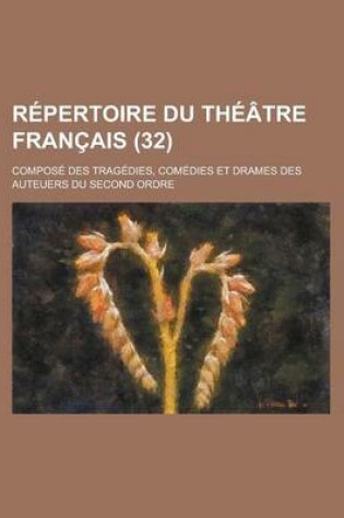 Cover of Repertoire Du Theatre Francais; Compose Des Tragedies, Comedies Et Drames Des Auteuers Du Second Ordre (32)