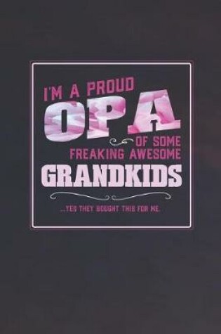 Cover of I'm A Proud Opa Of Some Freaking Awesome Grandkids ... Yes They Bought This For Me.