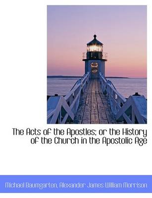Book cover for The Acts of the Apostles; Or the History of the Church in the Apostolic Age
