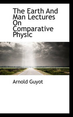 Book cover for The Earth and Man Lectures on Comparative Physic