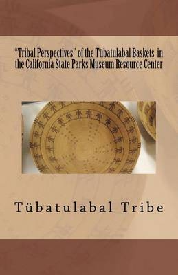 Book cover for "Tribal Perspectives" of the Tübatulabal Baskets in the California State Parks Museum Resource Center
