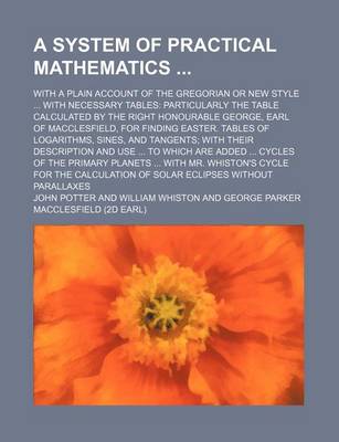 Book cover for A System of Practical Mathematics; With a Plain Account of the Gregorian or New Style ... with Necessary Tables