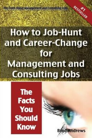 Cover of The Truth about Management and Consulting Jobs - How to Job-Hunt and Career-Change for Management and Consulting Jobs - The Facts You Should Know