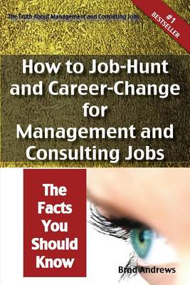 Book cover for The Truth about Management and Consulting Jobs - How to Job-Hunt and Career-Change for Management and Consulting Jobs - The Facts You Should Know