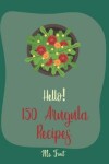 Book cover for Hello! 150 Arugula Recipes