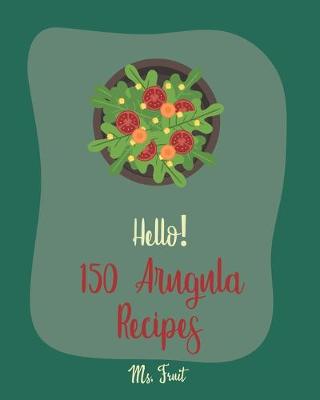 Cover of Hello! 150 Arugula Recipes