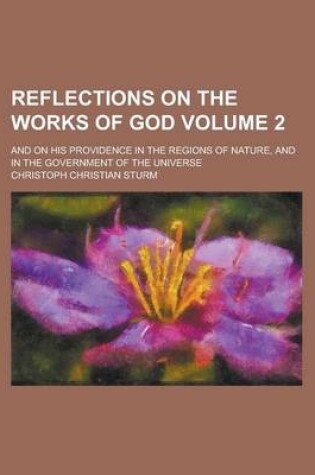 Cover of Reflections on the Works of God; And on His Providence in the Regions of Nature, and in the Government of the Universe Volume 2