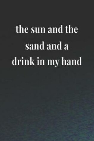 Cover of The Sun And The Sand And A Drink In My Hand