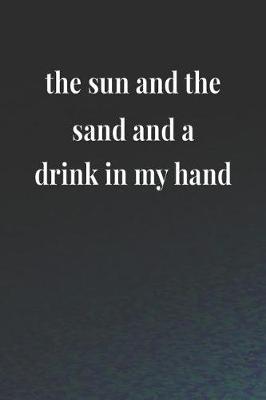 Book cover for The Sun And The Sand And A Drink In My Hand