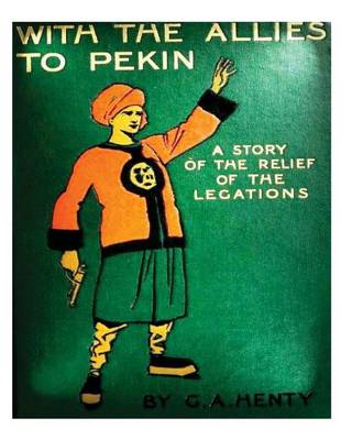 Book cover for With the allies to Pekin; a tale of the relief of the legations (1904) G. A. Hen
