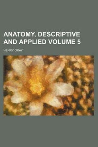 Cover of Anatomy, Descriptive and Applied Volume 5