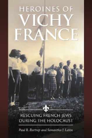 Cover of Heroines of Vichy France: Rescuing French Jews During the Holocaust
