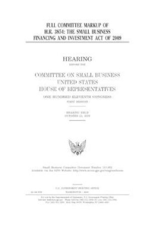 Cover of Full committee markup of H.R. 3854, the Small Business Financing and Investment Act of 2009