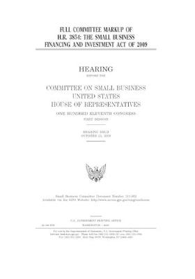 Book cover for Full committee markup of H.R. 3854, the Small Business Financing and Investment Act of 2009
