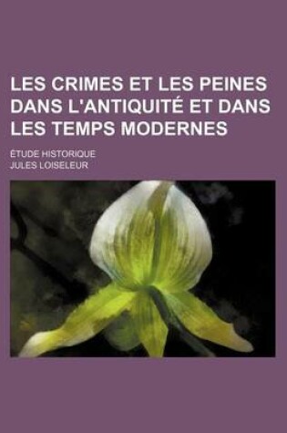 Cover of Les Crimes Et Les Peines Dans L'Antiquite Et Dans Les Temps Modernes; Etude Historique