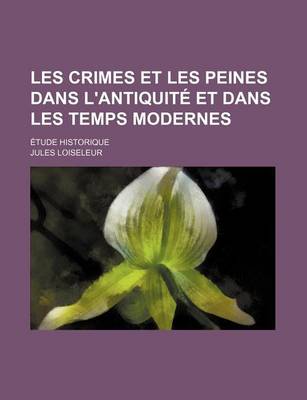 Book cover for Les Crimes Et Les Peines Dans L'Antiquite Et Dans Les Temps Modernes; Etude Historique