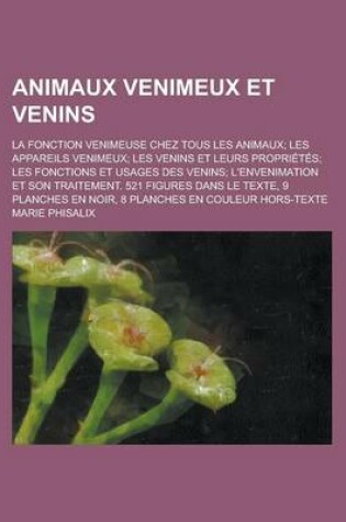 Cover of Animaux Venimeux Et Venins; La Fonction Venimeuse Chez Tous Les Animaux; Les Appareils Venimeux; Les Venins Et Leurs Proprietes; Les Fonctions Et Usag