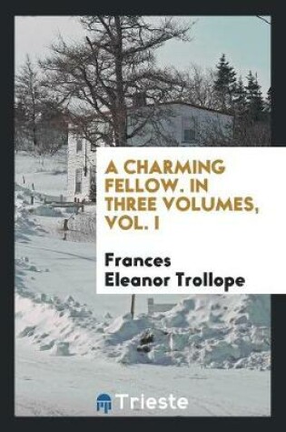 Cover of A Charming Fellow. in Three Volumes, Vol. I
