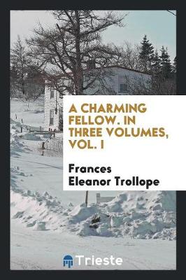 Book cover for A Charming Fellow. in Three Volumes, Vol. I