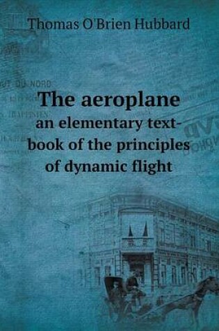 Cover of The aeroplane an elementary text-book of the principles of dynamic flight