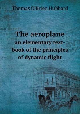 Book cover for The aeroplane an elementary text-book of the principles of dynamic flight