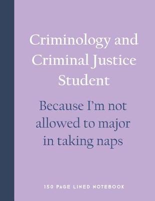Book cover for Criminology and Criminal Justice Student - Because I'm Not Allowed to Major in Taking Naps