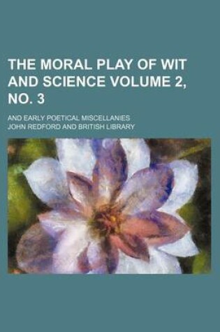 Cover of The Moral Play of Wit and Science Volume 2, No. 3; And Early Poetical Miscellanies