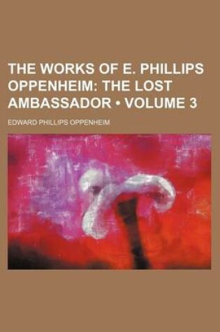 Cover of The Works of E. Phillips Oppenheim (Volume 3); The Lost Ambassador